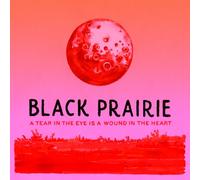 Black Prairie - A Tear In The Eye Is A Wound In The Heart [VINYL]
