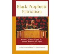 Black Prophetic Patriotism: Reverend Jeremiah Wright, Jr.’s, Message, Ministry, and Legacy (Religion and Race)