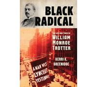 Black Radical - The Life and Times of William Monroe Trotter