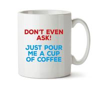 Black Raven Design - Don't Even Ask! Just Pour Me A Cup of Coffee - Funny Boss, Colleague Gift Mug, Ceramic, 11fl oz
