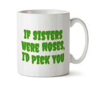 Black Raven Design - If Sisters were Noses, I'd Pick You - Funny Sis, Sibling Appreciation Gift Mug, Ceramic, 11fl oz