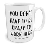 Black Raven Design - You Don't Need to Be Crazy to Work Here - Funny Colleague, Ceramic Mug, 11fl oz