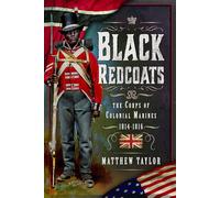 Black Redcoats: The Corps of Colonial Marines, 1814-1816