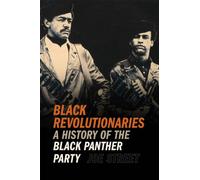 Black Revolutionaries : A History of the Black Panther Party