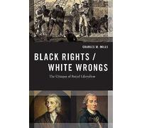 Black Rights/White Wrongs: The Critique of Racial Liberalism by Charles W. Mills