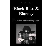Black Rose & Blarney: The Wisdom and Wit of Philip Lynott (100 Quotes Series - Rock Legends)