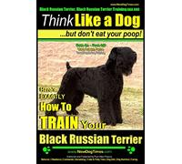 Black Russian Terrier, Black Russian Terrier Training AAA AKC: Think Like a Dog, but Don?t Eat Your Poop! | Black Russian Terrier Breed Expert ... to Train Your Black Russian Terrier: Volume 1