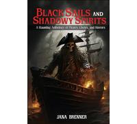Black Sails and Shadowy Spirits: A Haunting Anthology of pirates, ghosts, and horrors