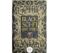 Black Sci-Fi Short Stories: Anthology of New & Classic Tales (Gothic Fantasy)