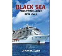 BLACK SEA CRUISE TRAVEL GUIDE 2025-2026.: Discover Romania, Bulgaria, Türkiye, Georgia & Beyond by Sea