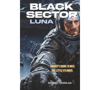 Black Sector Luna: A Space Heist Thriller: Alien Artifact, Lunar Mining Colony, First-Contact Suspense (Black Sector Book One)
