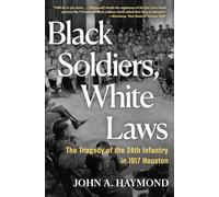 Black Soldiers, White Laws: The Tragedy of the 24th Infantry in 1917 Houston