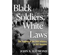 Black Soldiers, White Laws: The Tragedy of the 24th Infantry in 1917 Houston