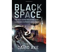 Black Space : The Nazi Superweapons That Launched Humanity Into Orbit