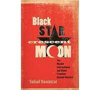 Black Star, Crescent Moon: The Muslim International and Black Freedom beyond America