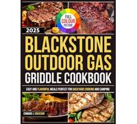 BLACK STONE OUTDOOR GAS GRIDDLE COOKBOOK: Easy and Flavorful Meals Perfect for Backyard Cooking and Camping