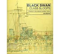 Black Swan Class Sloops: Detailed in the Original Builders' Plans
