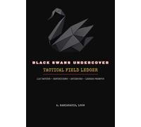 Black Swans Undercover: The Tactical Field Ledger: The Companion Workbook - 116 Tactics, Definitions, Antidotes, and Ledger Prompts