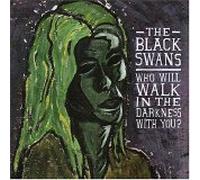Black Swans - Who Will Walk In The Darkness With You?
