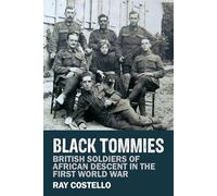 Black Tommies: British Soldiers of African Descent in the First World War