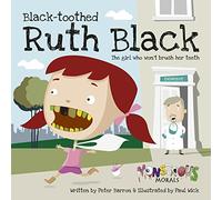 Black Toothed Ruth Black: The Girl Who Wouldn't Brush Her Teeth (Monstrous Morals)