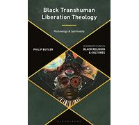 Black Transhuman Liberation Theology: Technology and Spirituality (Bloomsbury Studies in Black Religion and Cultures)