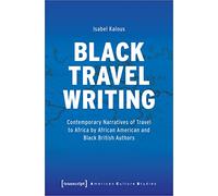 Black Travel Writing: Contemporary Narratives of Travel to Africa by African American and Black British Authors (American Culture Studies)