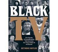 Black TV: Five Decades of Groundbreaking Television from Soul Train to Black-ish and Beyond