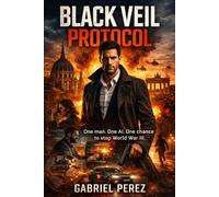 Black Veil Protocol: One Man, One AI, one chance to stop World War 3 (Robert Von Keller Series)