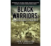 Black Warriors: The Buffalo Soldiers of World War II Memories of the Only Negro Infantry Division to Fight in Europe During World War