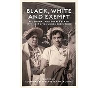 Black, White and Exempt: Aboriginal and Torres Strait Islander lives under Exemption