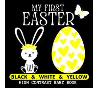 Black & White & Yellow - High Contrast Baby Book - My First Easter: Contrasting Pictures for Babies Visual Development. Cute and Funny With the Bunny.