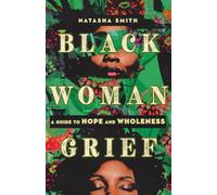 Black Woman Grief: A Guide to Hope and Wholeness