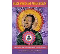 Black Women and Public Health: Strategies to Name, Locate, and Change Systems of Power (SUNY series in Black Women's Wellness)