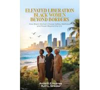Black Women Beyond Borders: How Black Women Choose Safety, Wellness, and Power Beyond the U.S. (Elevated Liberation)