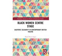 Black Women Centre Stage : Diasporic Solidarity in Contemporary Black British Theatre