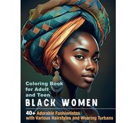 Black Women Coloring Book for Adult and Teen: 40+ Adorable Fashionistas with Various Hairstyles and Wearing Turbans, Celebrating Elegance and Beauty. Grayscale Portraits and Life Tips on Every Page
