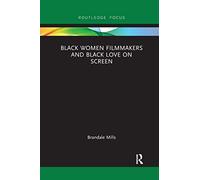 Black Women Filmmakers and Black Love on Screen (Routledge Transformations in Race and Media)
