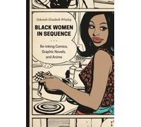Black Women in Sequence : Re-inking Comics, Graphic Novels, and Anime