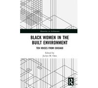 Black Women in the Built Environment : Ten Voices from Chicago