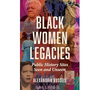 Black Women Legacies: Public History Sites Seen and Unseen (Women, Gender, and Sexuality in American History)