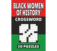 Black Women of History Crossword: 50 African American Puzzles For Kids, Adults and Seniors Easy Mind-Stimulating Fun and Engaging Challenges for Mental Relaxation and Vocabulary