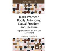 Black Women’s Bodily Autonomy, Sexual Freedom, and Pleasure : Explorations of the Hot Girl Movement