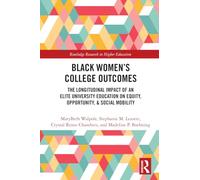 Black Women’s College Outcomes: The Longitudinal Impact of an Elite University Education on Equity, Opportunity, & Social Mobility (Routledge Research in Higher Education)