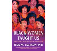 Black Women Taught Us: An Intimate History of Black Feminism