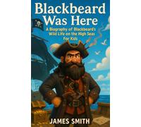 Blackbeard Was Here: A Biography of Blackbeard’s Wild Life on the High Seas For Kids (Pirates for Kids)
