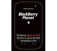 Blackberry Planet: The Story of Research in Motion and the Little Device That Took the World by Storm