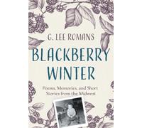 Blackberry Winter: Poems, Memories, and Short Stories from the Midwest.