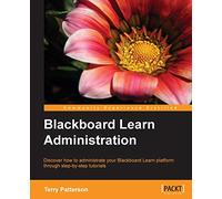 Blackboard Learn Administration: Discover How to Administrate Your Blackboard Learn Platform Throught Step-by-step Tutorials