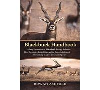 BLACKBUCK HANDBOOK: A Deep Exploration of Blackbuck Biology, Behavior, Herd Dynamics, Ethical Care, and the Responsibilities of Stewardship in Open-Landscape Species